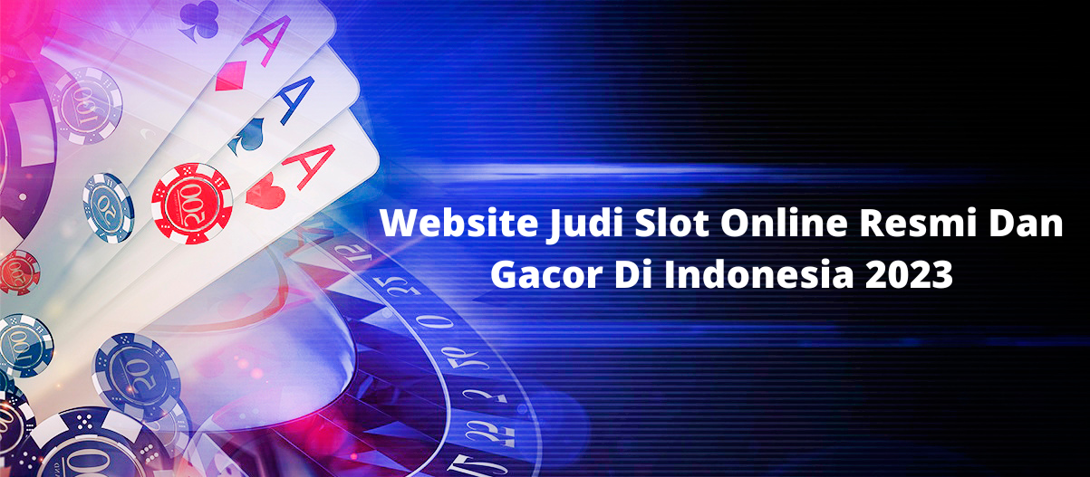 Website Judi Slot Online Resmi Dan Gacor Di Indonesia 2023